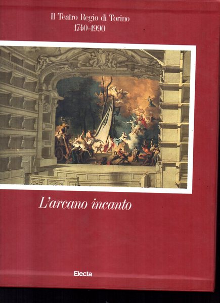 L'ARCANO INCANTO. Il Teatro Regio di Torino 1740-1990.