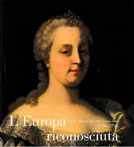 L'Europa riconosciuta: anche Milano accende i suoi lumi, 1706-1796.