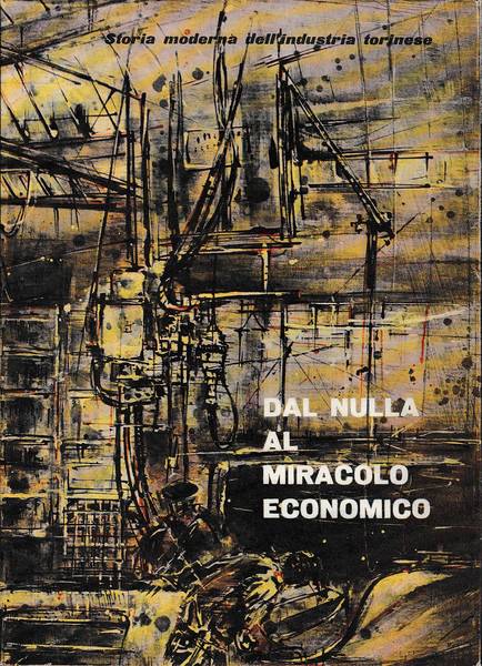 Dal nulla al miracolo economico. Storia moderna dell'industria torinese