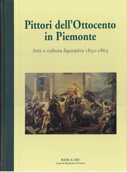 PITTORI DELL'OTTOCENTO IN PIEMONTE. Arte e cultura figurativa 1830-1865.