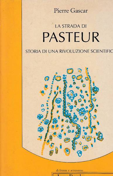 La strada di Pasteur. Storia di una rivoluzione scientifica.