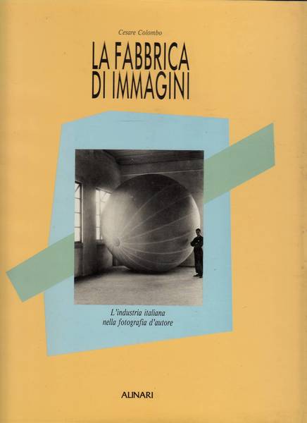 La fabbrica di immagini. L'industria italiana nella fotografia d'autore.