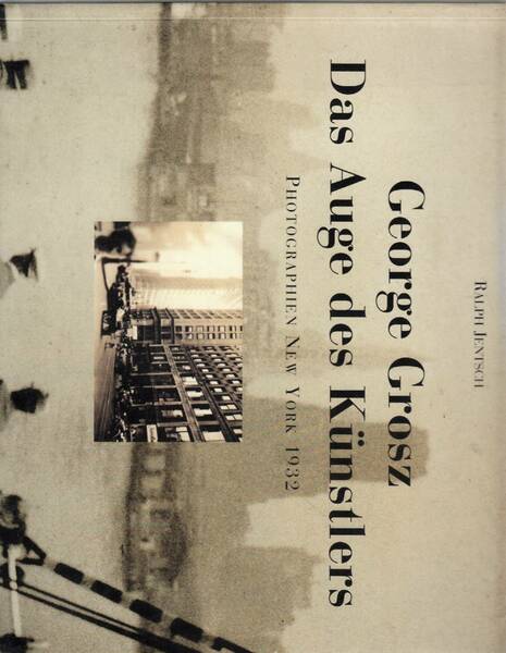 GEORGE GROSZ. DAS AUGE DES KUNSTLERS PHOTOGRAPHIEN NEW YORK 1932