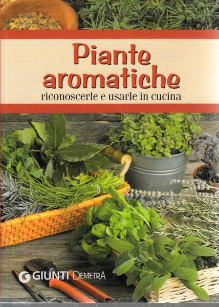 Piante aromatiche. Riconoscerle e usarle in cucina
