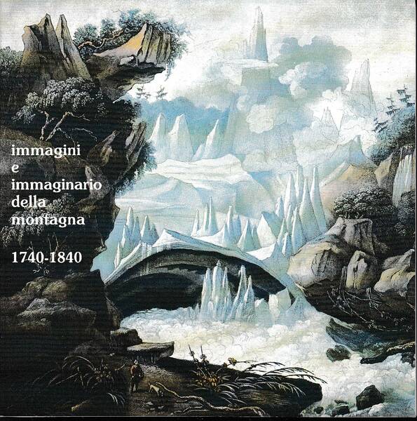 IMMAGINI E IMMAGINARIO DELLA MONTAGNA 1740-1840