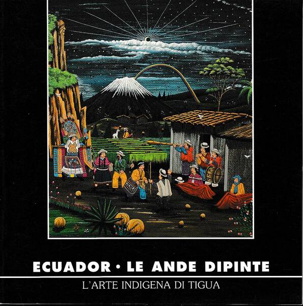 ECUADOR  LE ANDE DIPINTE. L'arte indigena di Tigua