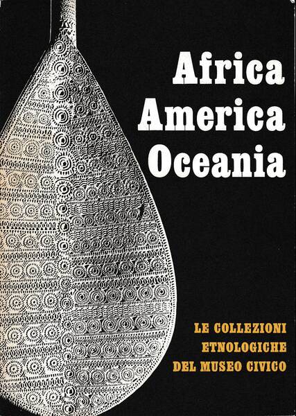 AFRICA AMERICA OCEANIA - Le collezioni etnologiche del Museo Civico
