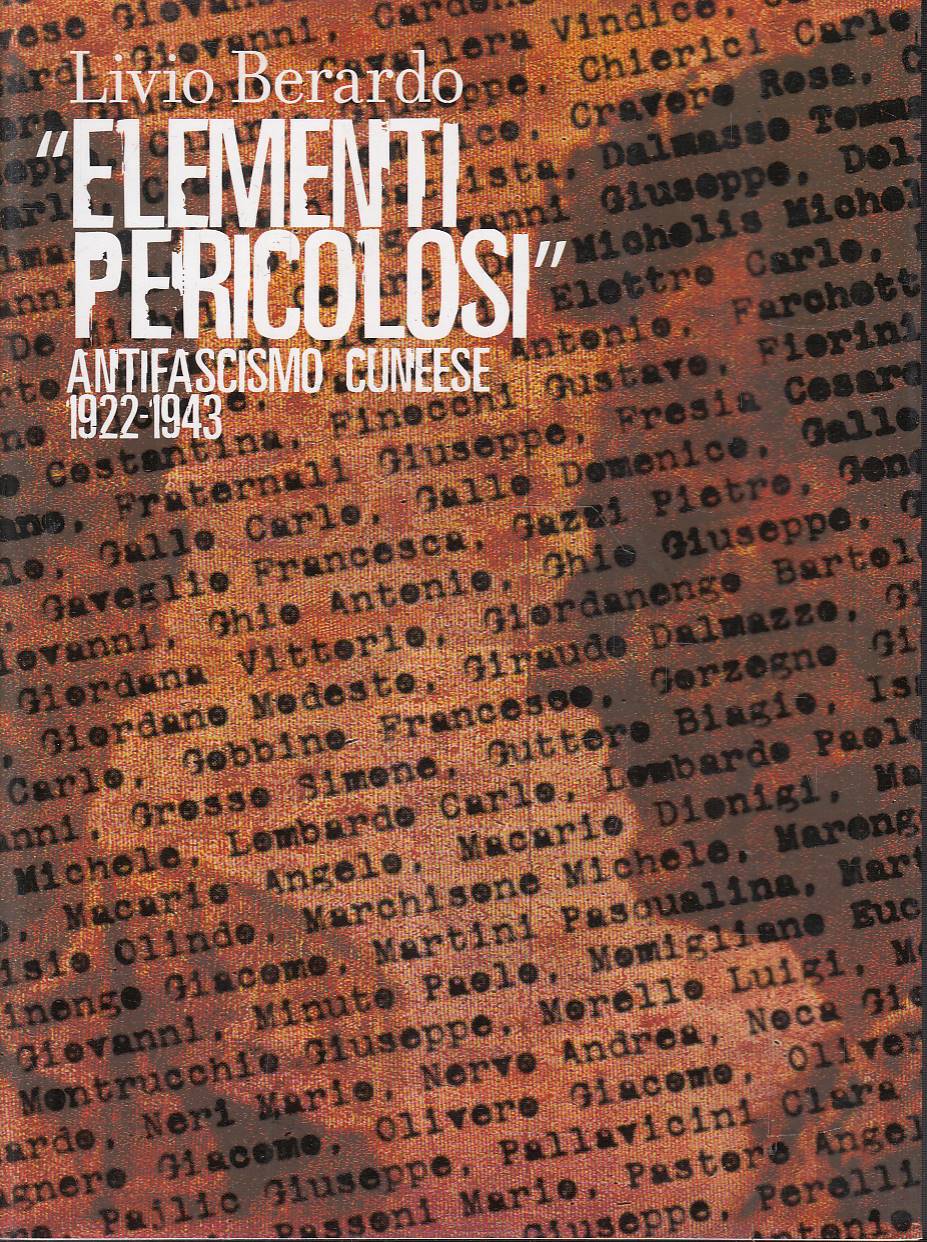 Elementi pericolosi. Antifascismo cuneese 1922-1943. Il Presente e la Storia …