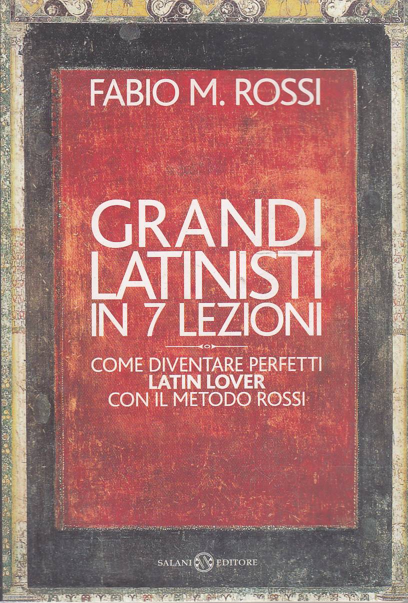 Grandi latinisti in 7 lezioni. Come diventare perfetti latin lover …