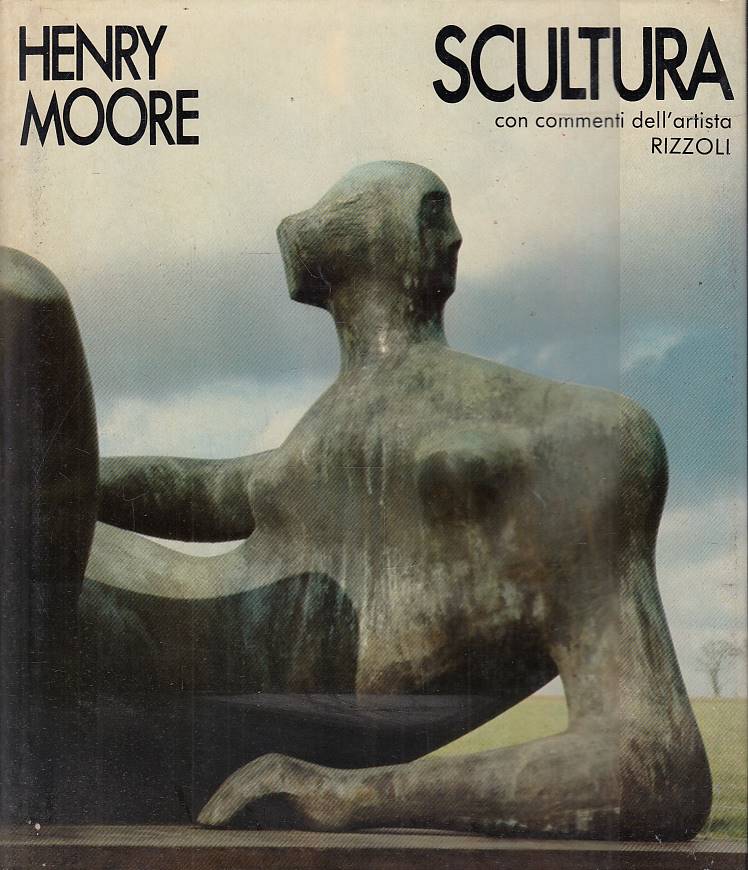 Henry Moore. Scultura. Con commenti dell'Artista