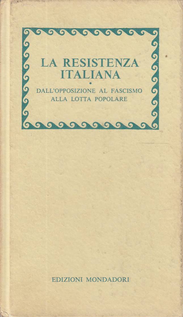 La Resistenza italiana. Dall'opposizione al fascismo alla lotta popolare