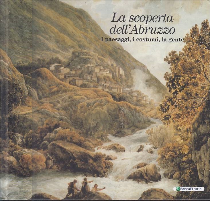 La scoperta dell'Abruzzo. I paesaggi, i costumi, la gente