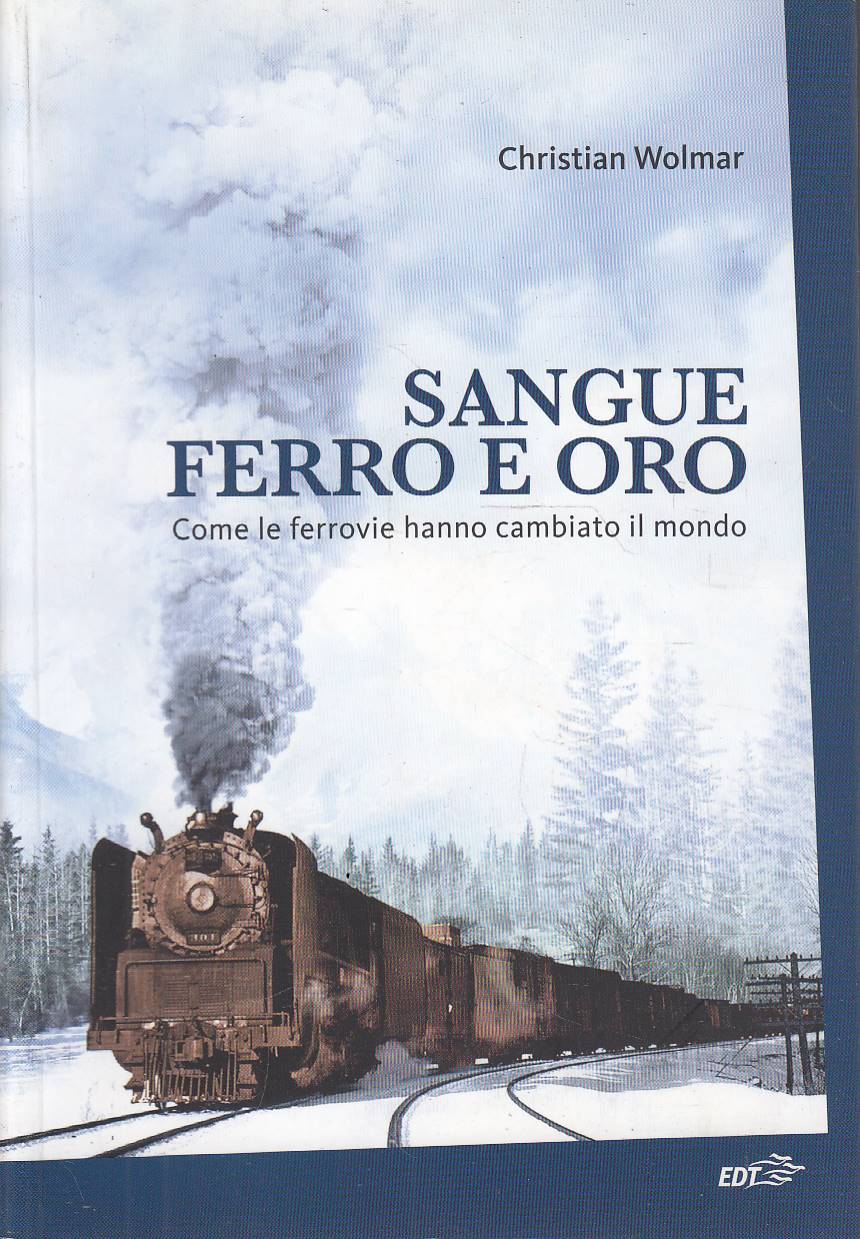 Sangue ferro e oro: come le ferrovie hanno cambiato il …