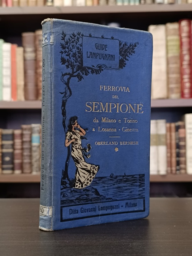 Ferrovia del Sempione. Da Milano e Torino a Losanna-Ginevra. Oberland …