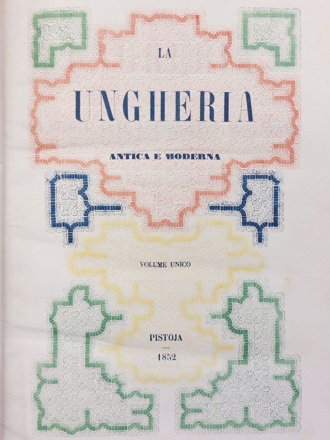 La Ungheria antica e moderna. Sua storia, arti, letteratura, monumenti.
