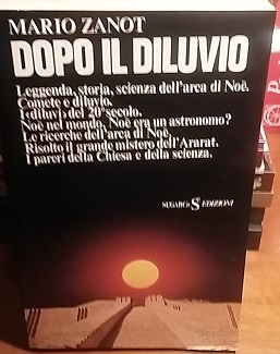 DOPO IL DILUVIO. LEGGENDA, STORIA, SCIENZA DELL'ARCA DI NOE'.