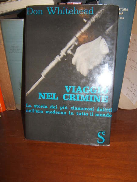 VIAGGIO NEL CRIMINE. LA STORIA DEI PIU' CLAMOROSI DELITTI NELL'ERA …