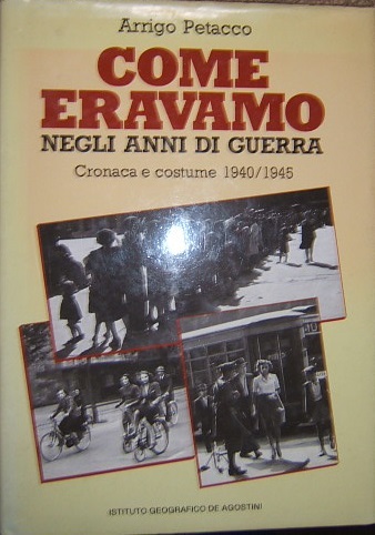 COME ERAVAMO NEGLI ANNI DI GUERRA. CRONACA E COSTUME 1940/1945.