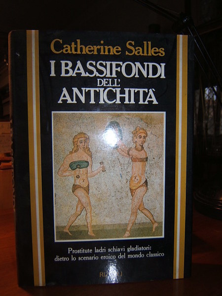 I BASSIFONDI DELL'ANTICHITA'. PROSTITUTE LADRI SCHIAVI GLADIATORI.