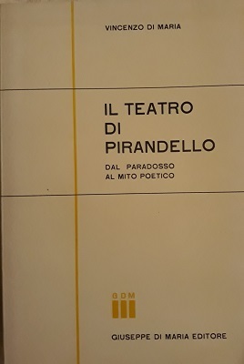 IL TEATRO DI PIRANDELLO DAL PARADOSSO AL MITO POETICO.