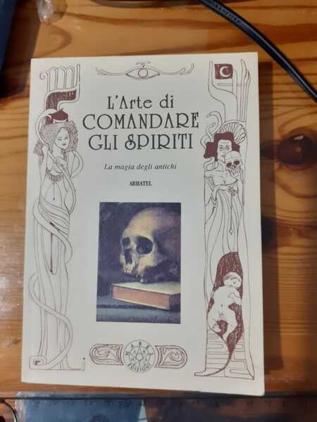 L'ARTE DI COMANDARE GLI SPIRITI. LA MAGIA DEGLI ANTICHI