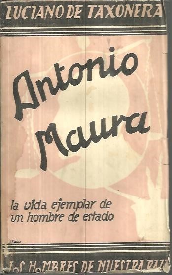 ANTONIO MAURA. LA VIDA EJEMPLAR DE UN HOMBRE DE ESTADO.