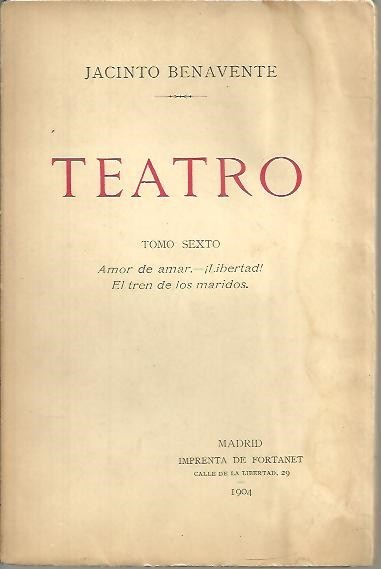 TEATRO. TOMO SEXTO. AMOR DE AMAR. ¡LIBERTAD!. EL TREN DE …