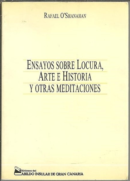 ENSAYOS SOBRE LA LOCURA, ARTE E HISTORIA Y OTRAS MEDITACIONES.