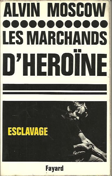 LES MARCHANDS D'HEROINE. LES DESSOUS DU TRAFIC DE LA DROGUE.