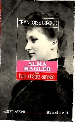 ALMA MAHLER OU L'ART D'ÊTRE AIMÉE.