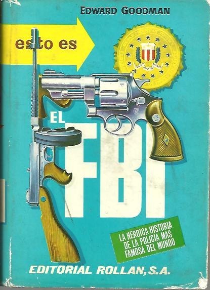 EL F.B.I. HISTORIA NOVELESCA Y HEROICA DE LA POLICIA MAS …