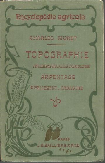 TOPOGRAPHIE. APPLICATIONS SPECIALES A L'AGRICULTURE. ARPENTAGE, NIVELLEMENT, CADASTRE.