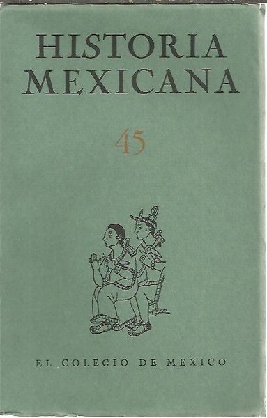 HISTORIA MEXICANA. 45. VOL. XII. JULIO - SEPTIEMBRE. NUM. 1.