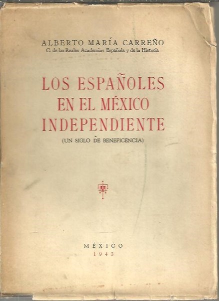 LOS ESPAÑOLES EN EL MEXICO INDEPENDIENTE. (UN SIGLO DE BENEFICIENCIA).