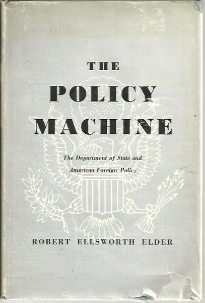 THE POLICY MACHINE. THE DEPARTMENT OF STATE AND AMERICAN FOREIGN …