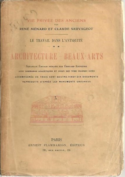 VIE PRIVEE DES ANCIENS. LA TRAVAIL DANS L'ANTIQUITE. II. ARQUITECTURE. …