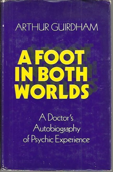 A FOOT IN BOTH WORLDS. A DOCTOR'S AUTOBIOGRAPHY OF PSYCHIC …