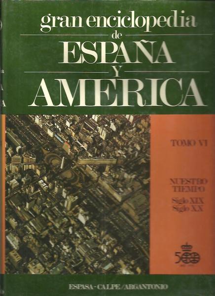 GRAN ENCICLOPEDIA DE ESPAÑA Y AMERICA. TOMO VI. NUESTRO TIEMPO. …