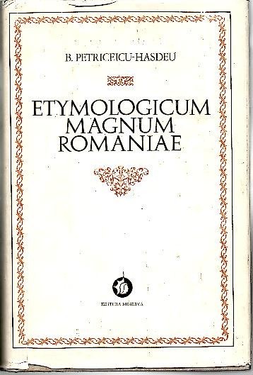 ETYMOLOGICUM MAGNUM ROMANIAE. DICTIONARUL LIMBEI ISTORICE SI POPORANE A ROMANILOR. …