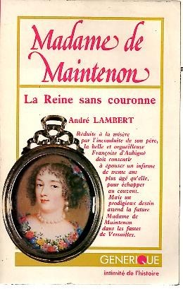 MADAME DE MAINTENON. LA REINE SANS COURONNE.
