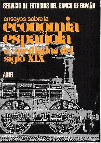 ENSAYOS SOBRE LA ECONOMIA ESPAÑOLA A MEDIADOS DEL SIGLO XIX.