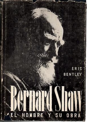 BERNARD SHAW. EL HOMBRE Y SU OBRA.