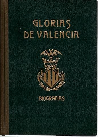 GLORIAS DE VALENCIA. BIOGRAFIAS DE HIJOS INMORTALES DEL REINO.