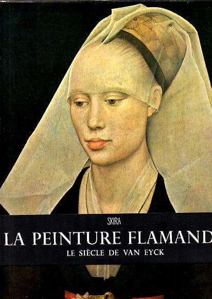 LA PEINTURE FLAMANDE. I. LE SIECLE DE VAN EYCK. II. …