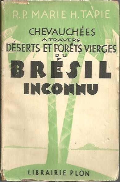 CHEVAUCHEES A TRAVERS DESERTS ET FORETS VIERGES DU BRESIL INCONNU.