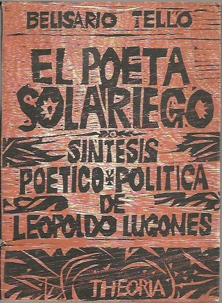 EL POETA SOLARIEGO. LA SINTESIS POETICO-POLITICA DE LEOPOLDO LUGONES.