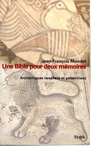 UNE BIBLE POUR DEUX MEMOIRES. ARCHEOLOGUES ISRAELIENS ET PALESTINIENS.