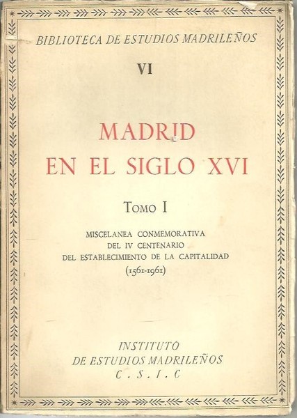 MADRID EN EL SIGLO XVI. TOMO I. MISCELANEA CONMEMORATIVA DEL …