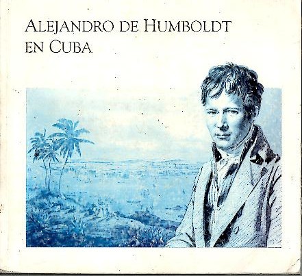 ALEJANDRO DE HUMBOLDT EN CUBA. CASA HUMBOLDT, OCTUBRE 1997-ENERO 1998.