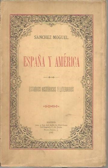 ESPAÑA Y AMERICA. ESTUDIOS HISTORICOS Y LITERARIOS.